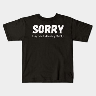 Funny SORRY My Boat Docking Shirt Design Kids T-Shirt